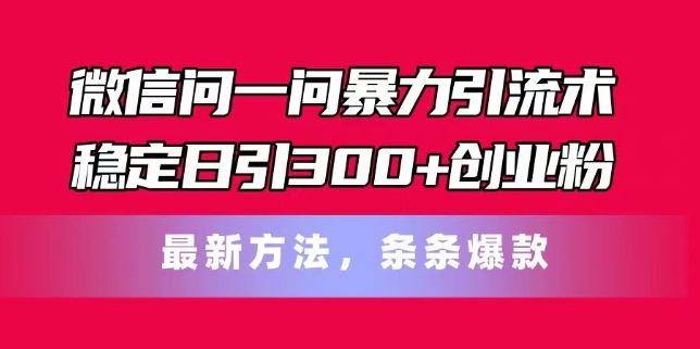 微信问一问*引流术，稳定日引300+创业粉，*方法，条条*【揭秘】