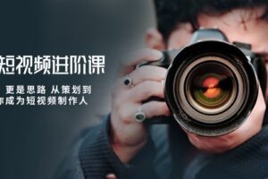 （10230期）摄影短视频进阶课，不只是拍 更是思路 从策划到后期 教你成为短视频制作人-麦资源网