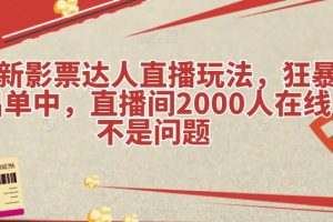 最新影票达人直播玩法，狂暴出单中，直播间2000人在线不是问题【揭秘】-麦资源网