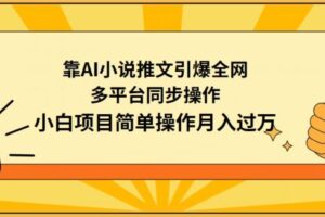 靠AI小说推文引爆全网，多平台同步操作，小白项目简单操作月入过万【揭秘】-麦资源网