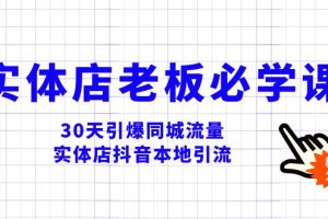 （8157期）实体店-老板必学视频教程，30天引爆同城流量，实体店抖音本地引流-麦资源网