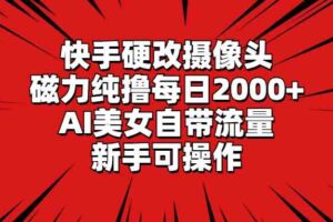 （9188期）快手硬改摄像头，磁力纯撸每日2000+，AI美女自带流量，新手可操作-麦资源网
