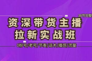 （5191期）资深·带货主播拉新实战班，0粉号/老号/节奏/话术/播感/流量-38节完整版-麦资源网