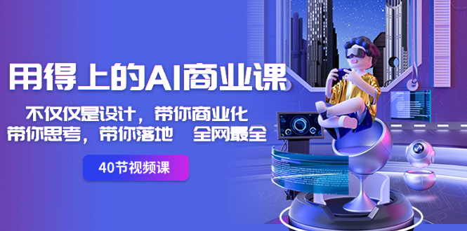 图片[1]-（8561期）用得上的-AI商业课：不仅仅是设计，带你商业化-带你思考-带你落地-全网最全