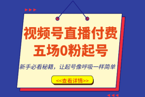 视频号直播付费五场0粉起号课，新手必看秘籍，让起号像呼吸一样简单-麦资源网