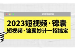 （5701期）2023短视频·锦囊，短视频·锦囊妙计一招搞定，打开流量密码！-麦资源网