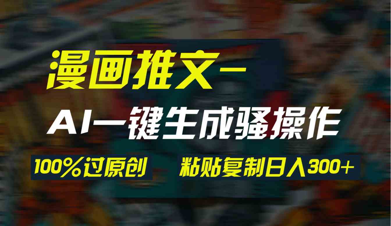 图片[1]-（9635期）AI一键生成漫画爆款视频，3分钟1条双重去重100%过原创，粘贴复制日入300+