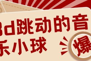 3D跳动音乐小球项目，0基础可操作，几条作品就能轻松涨粉10000+【视频教程】-麦资源网