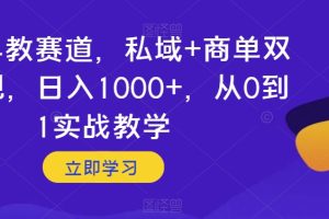 婴儿早教赛道，私域+商单双重变现，日入1000+，从0到1实战教学【揭秘】-麦资源网