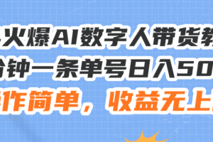 （11737期）24火爆AI数字人带货教程，3分钟一条单号日入500+，操作简单，收益无上限-麦资源网