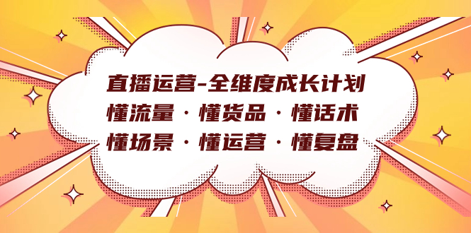 图片[1]-（7552期）直播运营-全维度成长计划 懂流量·懂货品·懂话术·懂场景·懂运营·懂复盘