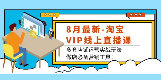 图片[1]-（3821期）8月最新-淘宝VIP线上直播课：多套店铺运营实战玩法，做店必备营销工具！