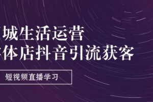 （11165期）同城生活运营-实体店抖音引流获客：短视频直播学习（9节课）-麦资源网