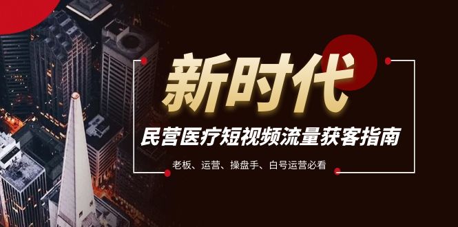 民营医疗-短视频流量获客*指南，*、运营、操盘手、白号运营必看