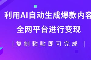 （7682期）利用AI批量生产出爆款内容，全平台进行变现，复制粘贴日入500+-麦资源网