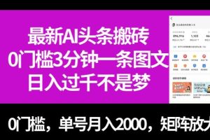 最新AI头条搬砖，0门槛3分钟一条图文，0门槛，单号月入2000，矩阵放大【揭秘】-麦资源网