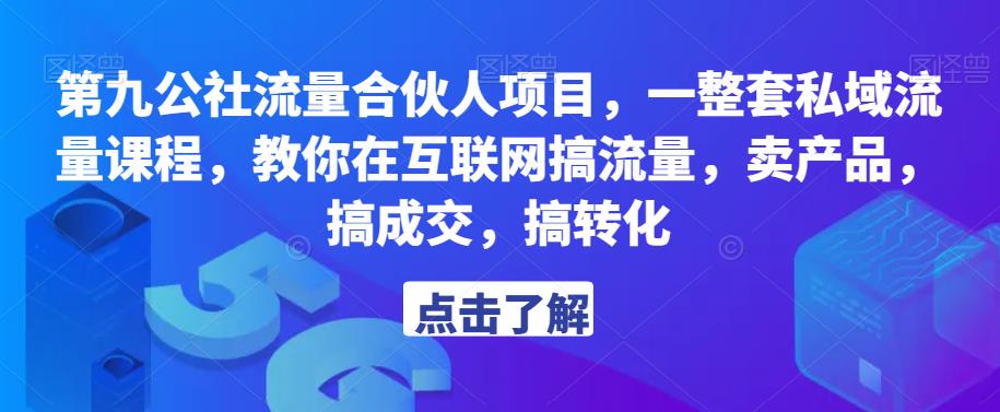 第九公社流量合伙人项目，一整套私域流量课程，教你在互联网搞流量，卖产品，搞*，搞转化