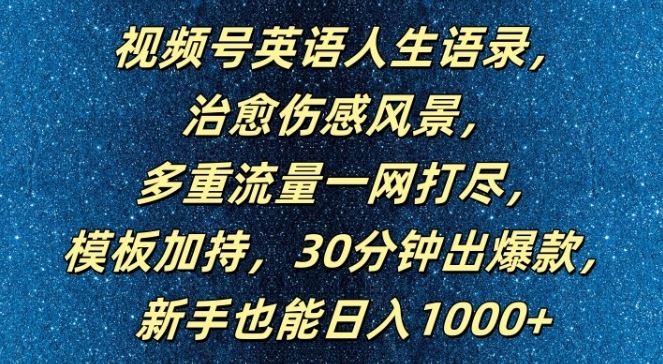 视频号英语人生语录，多重流量一网打尽，模板加持，30分钟出*，新手也能日入1000+【揭秘】