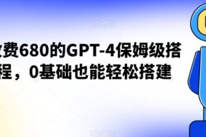 外面收费680的GPT-4保姆级搭建教程，0基础也能轻松搭建【揭秘】-麦资源网
