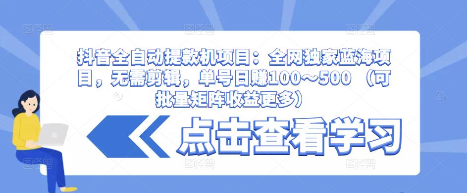 抖音全自动*机项目：**蓝海项目，无需剪辑，单号日赚100～500 （可批量矩阵收益更多）