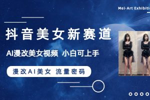 （8141期）抖音美女新赛道-漫改AI美女流量密码，5分钟制作视频，新手一周涨万粉-麦资源网