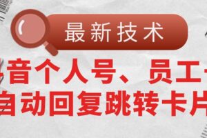 （11202期）【最新技术】抖音个人号、员工号自动回复跳转卡片-麦资源网