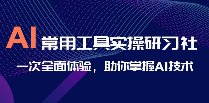 图片[1]-（6882期）AI-常用工具实操研习社，一次全面体验，助你掌握AI技术