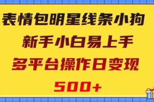 表情包明星线条小狗,新手小白易上手,多平台操作日变现500+【揭秘】-麦资源网