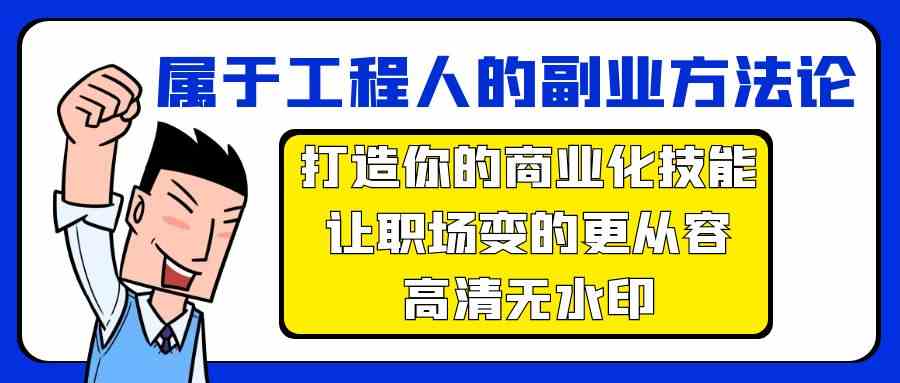 图片[1]-（9573期）属于工程人-副业方法论，打造你的商业化技能，让职场变的更从容-高清无水印