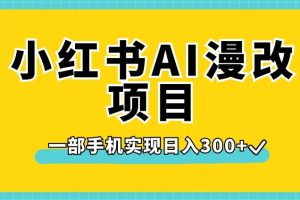 小红书AI漫改项目,一部手机实现日入300+【揭秘】-麦资源网