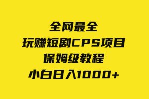 （8139期）全网最全，玩赚短剧CPS项目保姆级教程，小白日入1000+-麦资源网