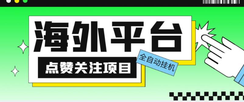 外面收费1988海外平台点赞关注全自动*项目，单机一天30美金【自动脚本+详细教程】