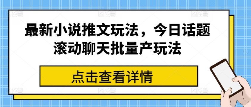 *小说推文玩法，今日话题滚动聊天批量产玩法