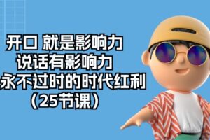 （10341期）开口 就是影响力，说话有影响力，是永不过时的时代红利（25节课）-麦资源网