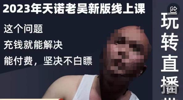 天诺老吴·2023年*线上课，抖系直播起号/投流*综合课，玩转直播带货