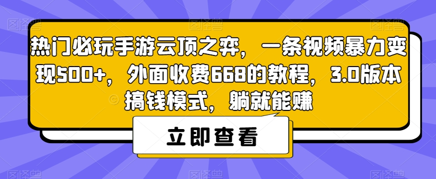 热门必玩手游云顶之弈，一条视频*变现500+，外面收费668的教程，3.0版本搞钱模式，躺就能赚