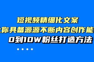 (3653期)短视频精细化文案,让你具备源源不断内容创作能力,0到10W粉丝打造方法-麦资源网