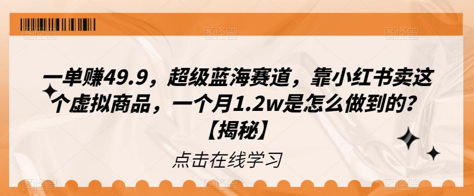 一单赚49.9，*蓝海赛道，靠小红书卖这个虚拟商品，一个月1.2w是怎么做到的？【揭秘】