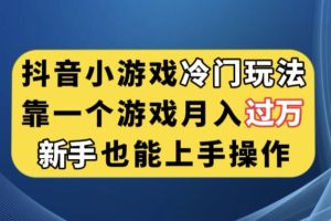 抖音小游戏冷门玩法，靠一个游戏月入过万，新手也能轻松上手【揭秘】-麦资源网