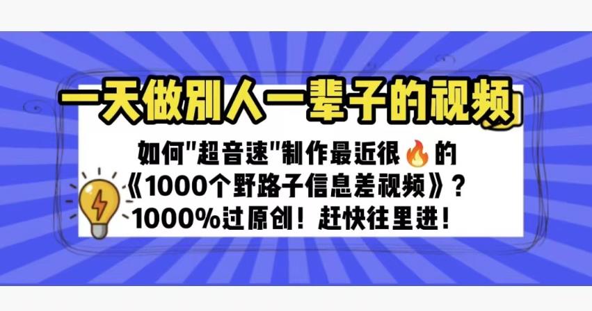 一天做完别一辈子的视频制作最近很火的《1000个野路子信息差》*过原创【揭秘】