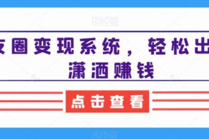 朋友圈变现系统，轻松出货，潇洒赚钱-麦资源网
