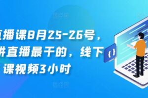线下直播课8月25-26号，全网讲直播最干的，线下课视频3小时-麦资源网