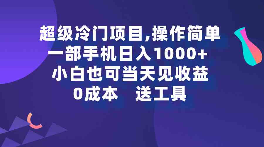 图片[1]-（9291期）超级冷门项目,操作简单，一部手机轻松日入1000+，小白也可当天看见收益