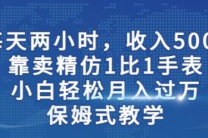 两小时,收入500+,靠卖精仿1比1手表,小白轻松月入过万!保姆式教学-麦资源网