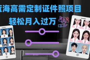 （7305期）轻松月入过万！高需求冷门项目：证件照定制项目最新玩法-麦资源网