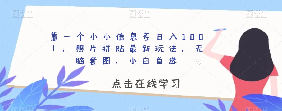 靠一个小小信息差日入100＋，照片拼贴*玩法，无脑套图，小白*【揭秘】