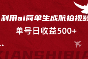 利用ai简单复制粘贴，生成航拍视频，单号日收益500+-麦资源网