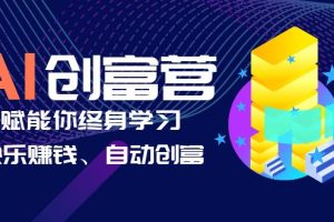 （6432期）AI学习创富营-AI时代，赋能你终身学习、快乐赚钱、自动创富-麦资源网
