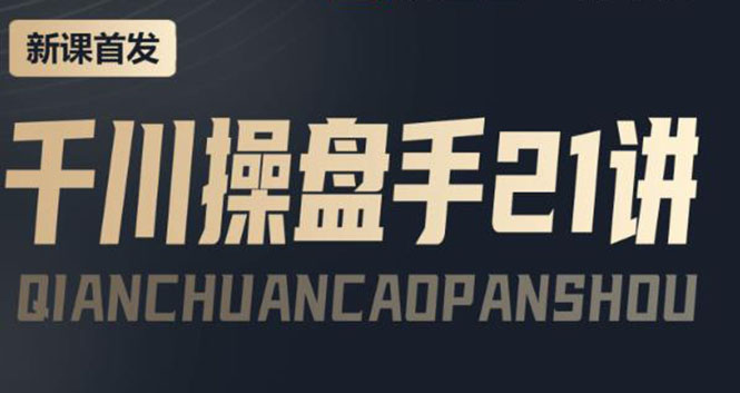 图片[1]-（3882期）某收费课程：千川操盘手实操，让人人成为千川操盘手，涨ROI、gmv、涨利润