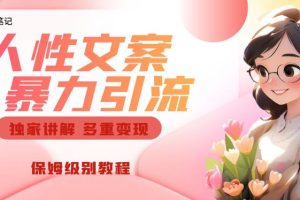 独家人性文案玩法，暴力引流多重变现，保姆级教程【揭秘】-麦资源网